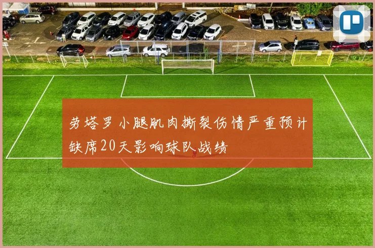 劳塔罗小腿肌肉撕裂伤情严重预计缺席20天影响球队战绩