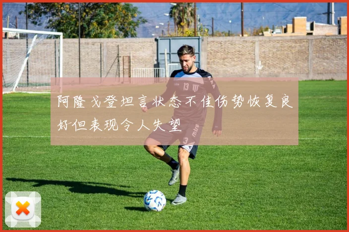 阿隆戈登坦言状态不佳伤势恢复良好但表现令人失望