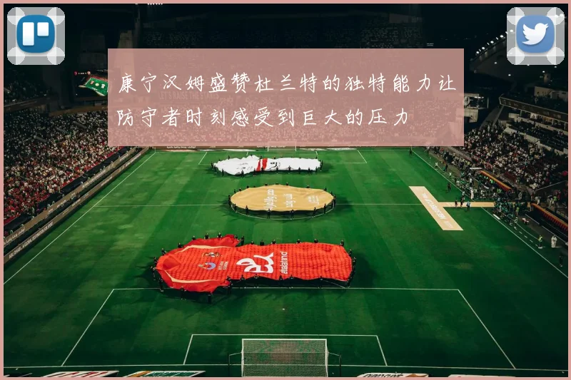 康宁汉姆盛赞杜兰特的独特能力让防守者时刻感受到巨大的压力