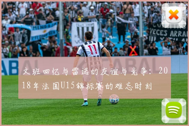 文班回忆与雷诺的友谊与竞争：2018年法国U15锦标赛的难忘时刻